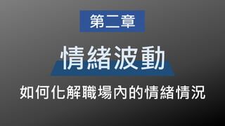 如何化解職場內的情緒情況
第二章
情緒波動
 