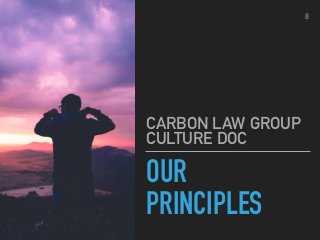 OUR
PRINCIPLES
CARBON LAW GROUP
CULTURE DOC
8
 