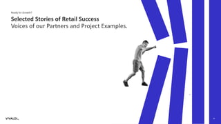 Ready for Growth?
Selected Stories of Retail Success
Voices of our Partners and Project Examples.
19
 