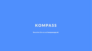 K O M P A S S
Besuchen Sie uns auf kompassapp.de!
 
