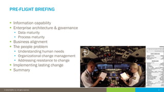 2© 2016 IDERA, Inc. All rights reserved. Proprietary and confidential. 2© 2019 IDERA, Inc. All rights reserved.
PRE-FLIGHT BRIEFING
▪ Information capability
▪ Enterprise architecture & governance
• Data maturity
• Process maturity
▪ Business alignment
▪ The people problem
• Understanding human needs
• Organizational change management
• Addressing resistance to change
▪ Implementing lasting change
▪ Summary
 