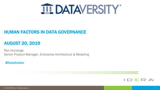 1© 2019 IDERA, Inc. All rights reserved.
HUMAN FACTORS IN DATA GOVERNANCE
AUGUST 20, 2019
Ron Huizenga
Senior Product Manager, Enterprise Architecture & Modeling
@DataAviator
 
