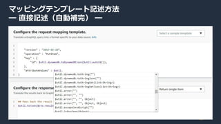 © 2019, Amazon Web Services, Inc. or its Affiliates. All rights reserved.
マッピングテンプレート記述方法
━ 直接記述（自動補完） ━
 