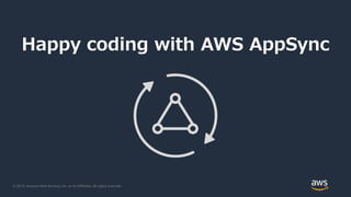 © 2019, Amazon Web Services, Inc. or its Affiliates. All rights reserved.
Happy coding with AWS AppSync
 