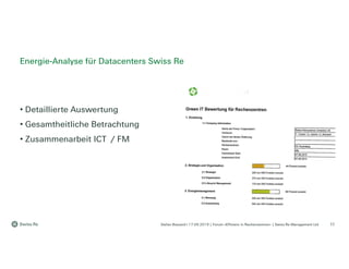 Stefan Bossard l 17.09.2019 | Forum «Effizienz in Rechenzentren» | Swiss Re Management Ltd
• Detaillierte Auswertung
• Gesamtheitliche Betrachtung
• Zusammenarbeit ICT / FM
Energie-Analyse für Datacenters Swiss Re
11
 