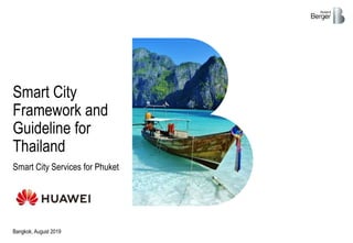 Smart City Services for Phuket
Bangkok, August 2019
Smart City
Framework and
Guideline for
Thailand
 