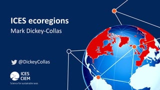 ICES ecoregions
Mark Dickey-Collas
@DickeyCollas
 