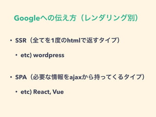 Google
• SSR 1 html
• etc) wordpress
• SPA ajax
• etc) React, Vue
 