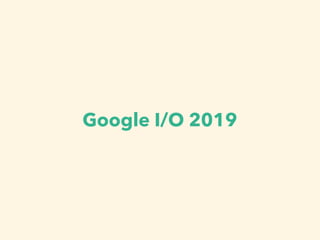 Google I/O 2019
 