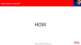 10
Copyright © 2018 ONE BCG. All rights reserved.
How does it work?
HOW
 