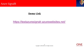 37
Copyright © 2018 ONE BCG. All rights reserved.
Azure SignalR
Demo Link
https://testazuresignalr.azurewebsites.net/
 