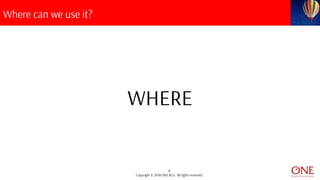 8
Copyright © 2018 ONE BCG. All rights reserved.
Where can we use it?
WHERE
 
