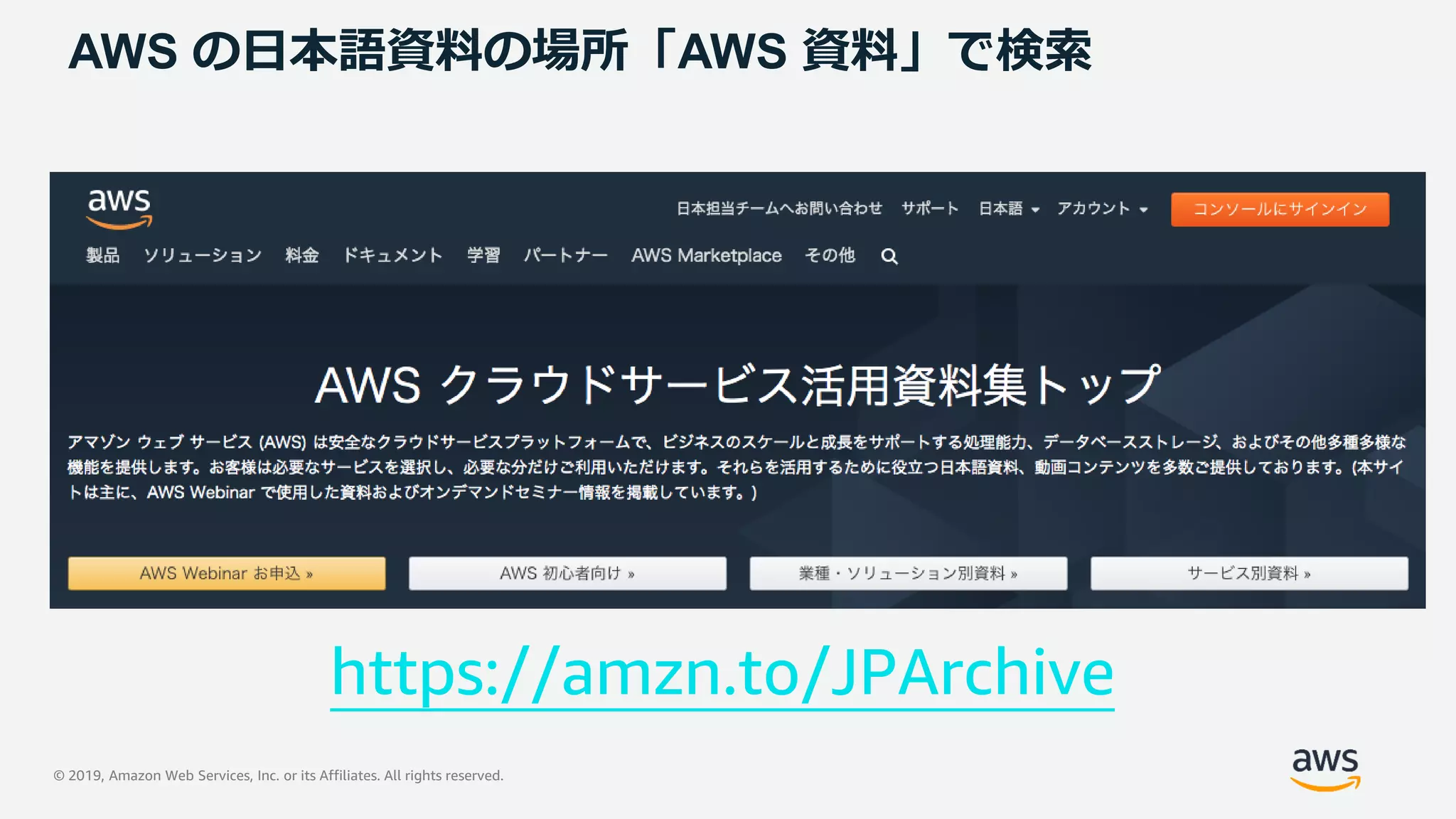 © 2019, Amazon Web Services, Inc. or its Affiliates. All rights reserved.
AWS の日本語資料の場所「AWS 資料」で検索
https://amzn.to/JPArchive
 