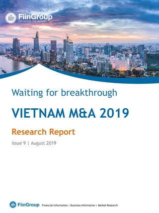 VIETNAM M&A 2019
Research Report
Issue 9 | August 2019
Waiting for breakthrough
Financial Information | Business Information | Market Research
 