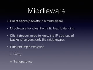 Middleware
• Client sends packets to a middleware
• Middleware handles the trafﬁc load-balancing
• Client doesn’t need to ...