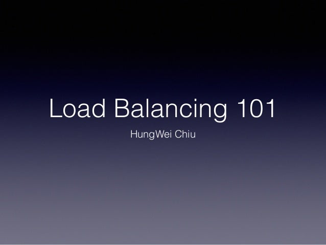 Load Balancing 101
HungWei Chiu
 
