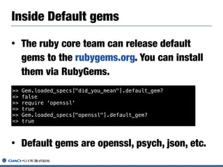 • : Maintainers can release gem for bugfix, new
feature independent with Ruby core.
• : If upstream is available on GitHub...