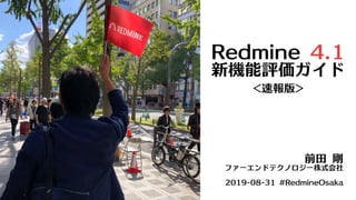 Redmine	4.1
新機能評価ガイド
＜速報版＞
前田	剛
ファーエンドテクノロジー株式会社
2019-08-31	#RedmineOsaka
 