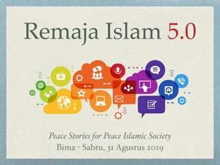 Remaja Islam 5.0
Peace Stories for Peace Islamic Society 
Bima - Sabtu, 31 Agustus 2019
 