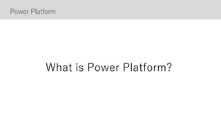 Power Platform
What is Power Platform?
 