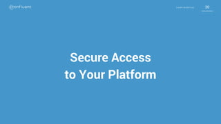 20C O N F I D E N T I A L 20C O N F I D E N T I A L
Secure Access
to Your Platform
 