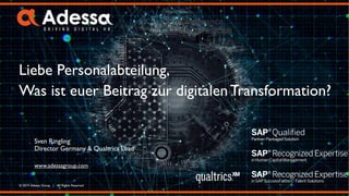 www.adessagroup.com
© 2019 Adessa Group | All Rights Reserved
Liebe Personalabteilung,
Was ist euer Beitrag zur digitalenTransformation?
Sven Ringling
Director Germany & Qualtrics Lead
iProConference,
17/18 April 2018
 
