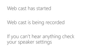 Web cast has started
Web cast is being recorded
If you can’t hear anything check
your speaker settings
 