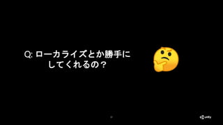 27
Q: ローカライズとか勝手に
してくれるの？
 