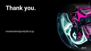 GenerativeArt—MadewithUnity
Thank you.
monetization@unity3d.co.jp
 