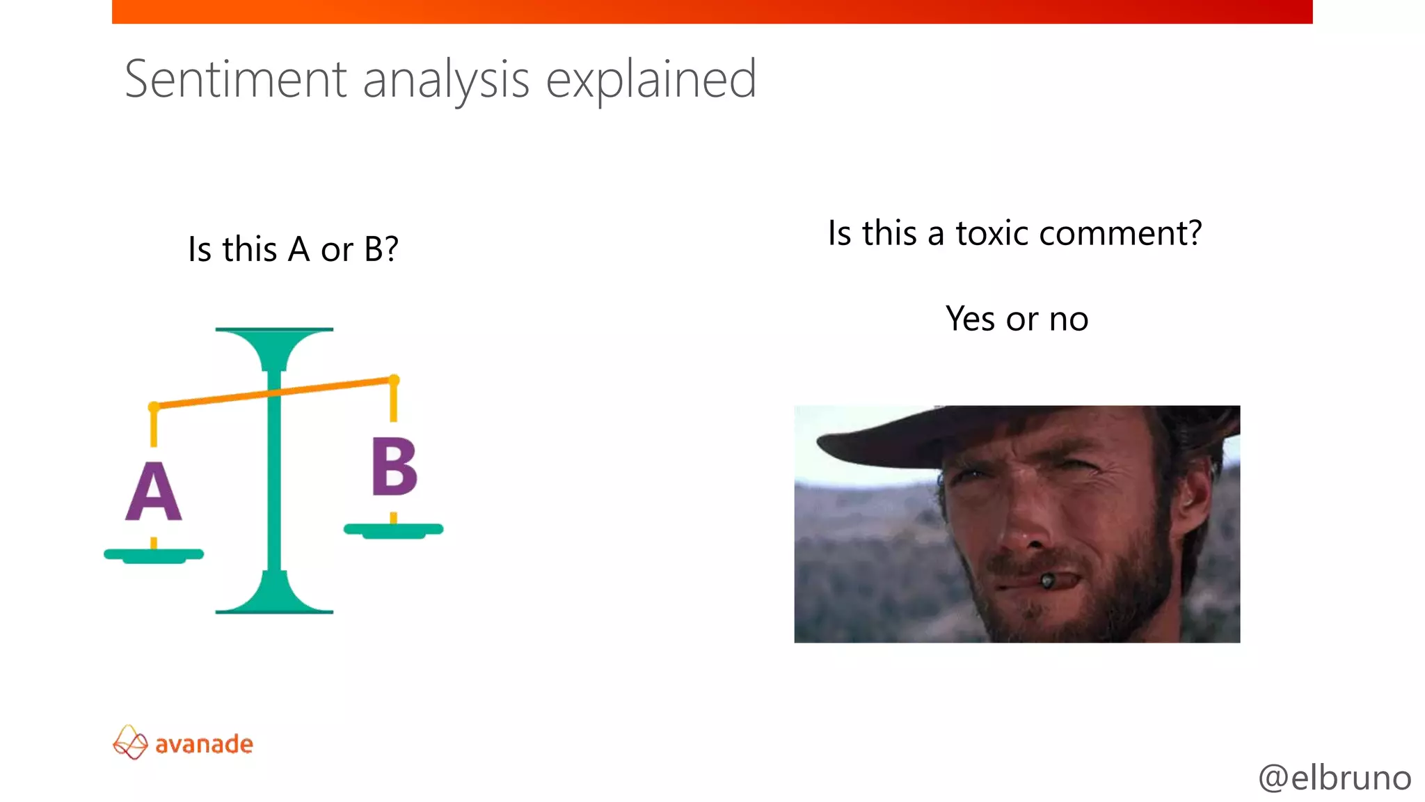@elbruno
Is this A or B? Is this a toxic comment?
Yes or no
Sentiment analysis explained
 