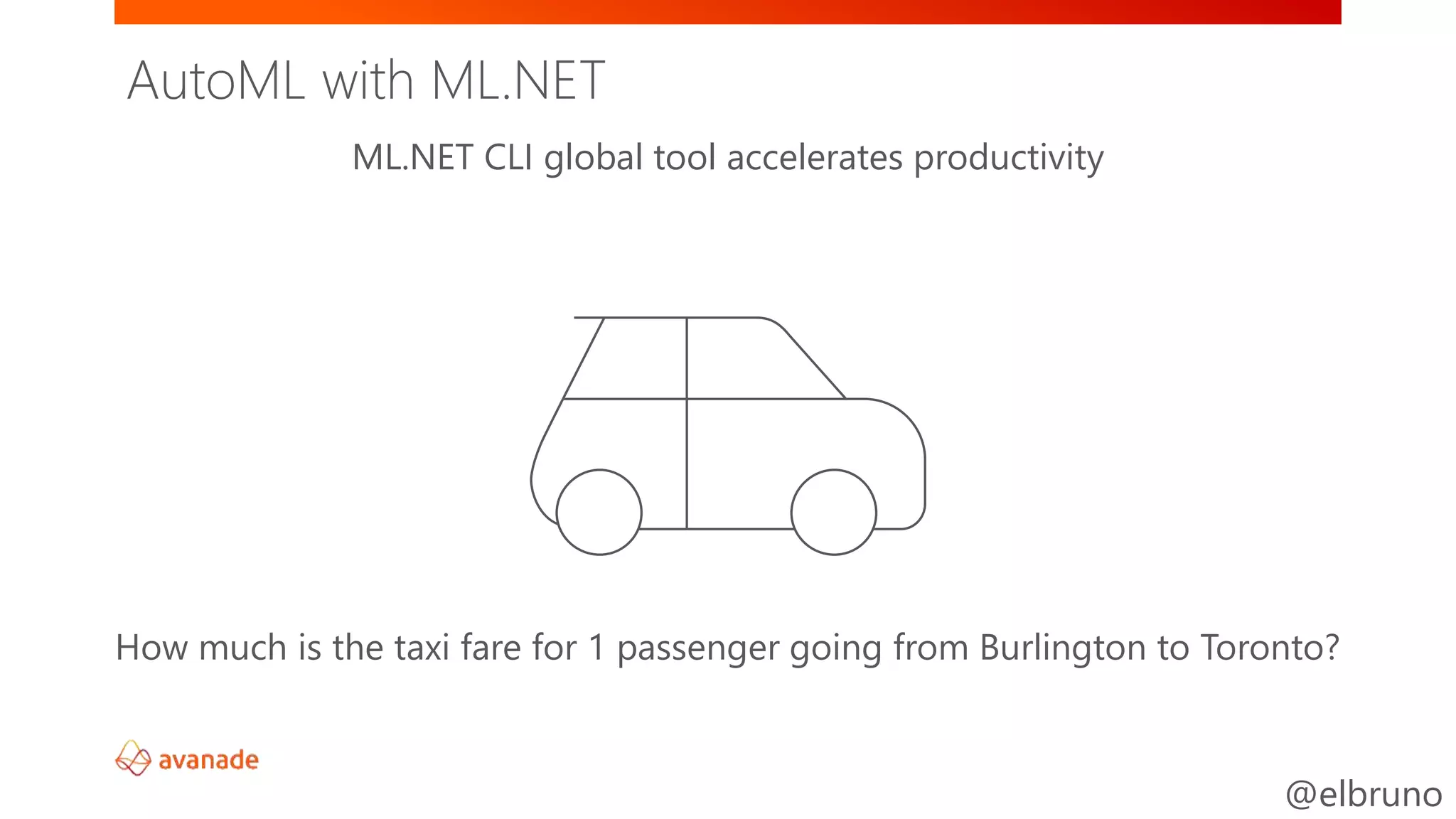 @elbruno
How much is the taxi fare for 1 passenger going from Burlington to Toronto?
ML.NET CLI global tool accelerates productivity
AutoML with ML.NET
 