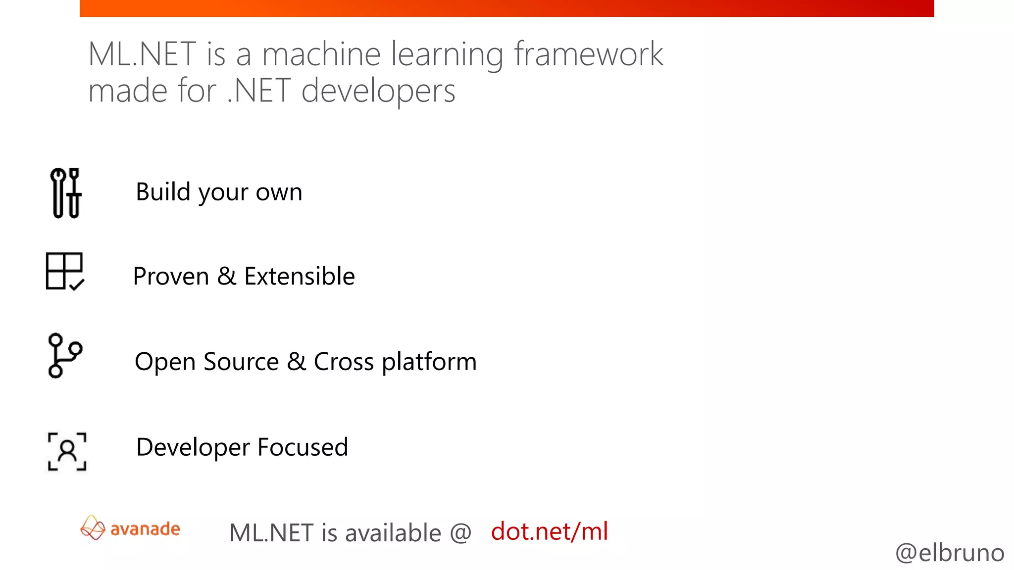 @elbruno
Proven & Extensible
Open Source & Cross platform
dot.net/ml
Build your own
Developer Focused
ML.NET is a machine learning framework
made for .NET developers
 