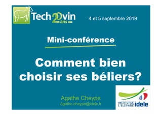 Comment bien
choisir ses béliers?
4 et 5 septembre 2019
Mini-conférence
Agathe Cheype
Agathe.cheype@idele.fr
 