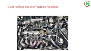 O ser humano não é um sistema mecânico
 
