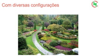 Com diversas configurações
 