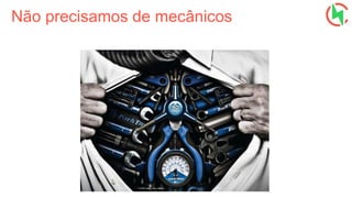 Não precisamos de mecânicos
 