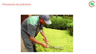 Precisamos de jardineiros
 