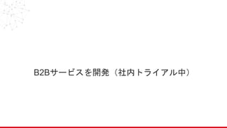 B2Bサービスを開発（社内トライアル中）
 