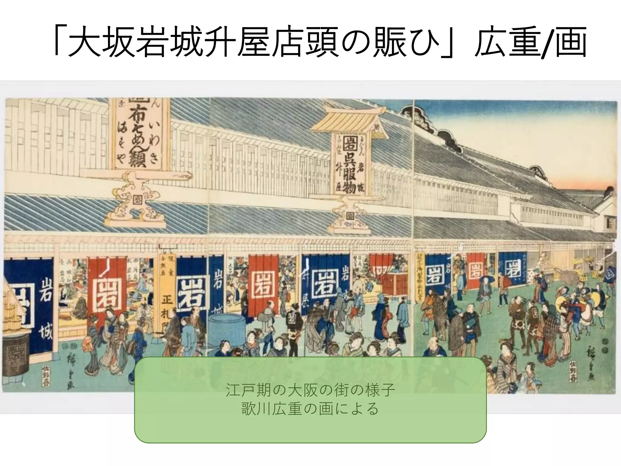 「大坂岩城升屋店頭の賑ひ」広重/画
江戸期の大阪の街の様子
歌川広重の画による
 