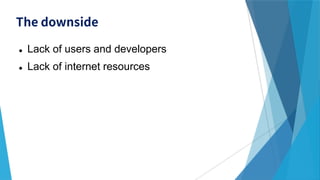  Lack of users and developers
 Lack of internet resources
 