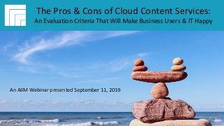 Underwritten by:
#AIIMYour Digital Transformation Begins with
Intelligent Information Management
Webinar Title
Presented DATE
The Pros & Cons of Cloud Content Services:
An Evaluation Criteria That Will Make Business Users & IT Happy
An AIIM Webinar presented September 11, 2019
 
