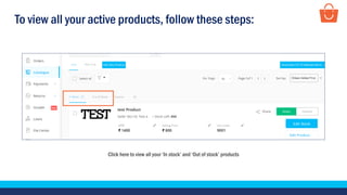 To view all your active products, follow these steps:
Click here to view all your ‘In stock’ and ‘Out of stock’ products
 