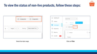 To view the status of non-live products, follow these steps:
Select the date range Click on Filter
 