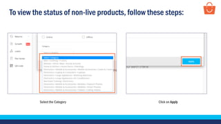 To view the status of non-live products, follow these steps:
Select the Category Click on Apply
 