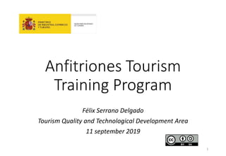 Anfitriones Tourism
Training Program
Félix Serrano Delgado
Tourism Quality and Technological Development Area
11 september 2019
1
 