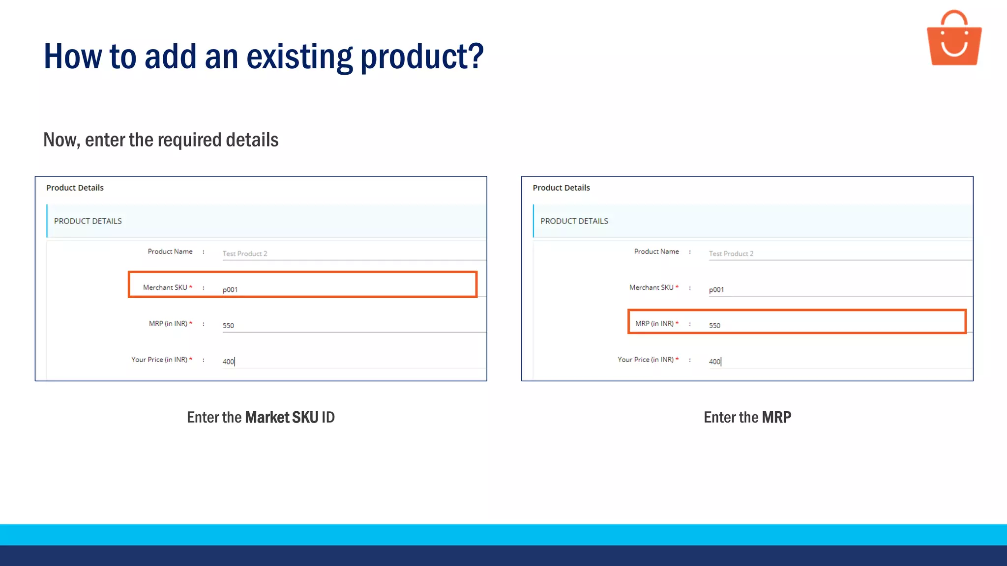 How to add an existing product?
Now, enter the required details
Enter the Market SKU ID Enter the MRP