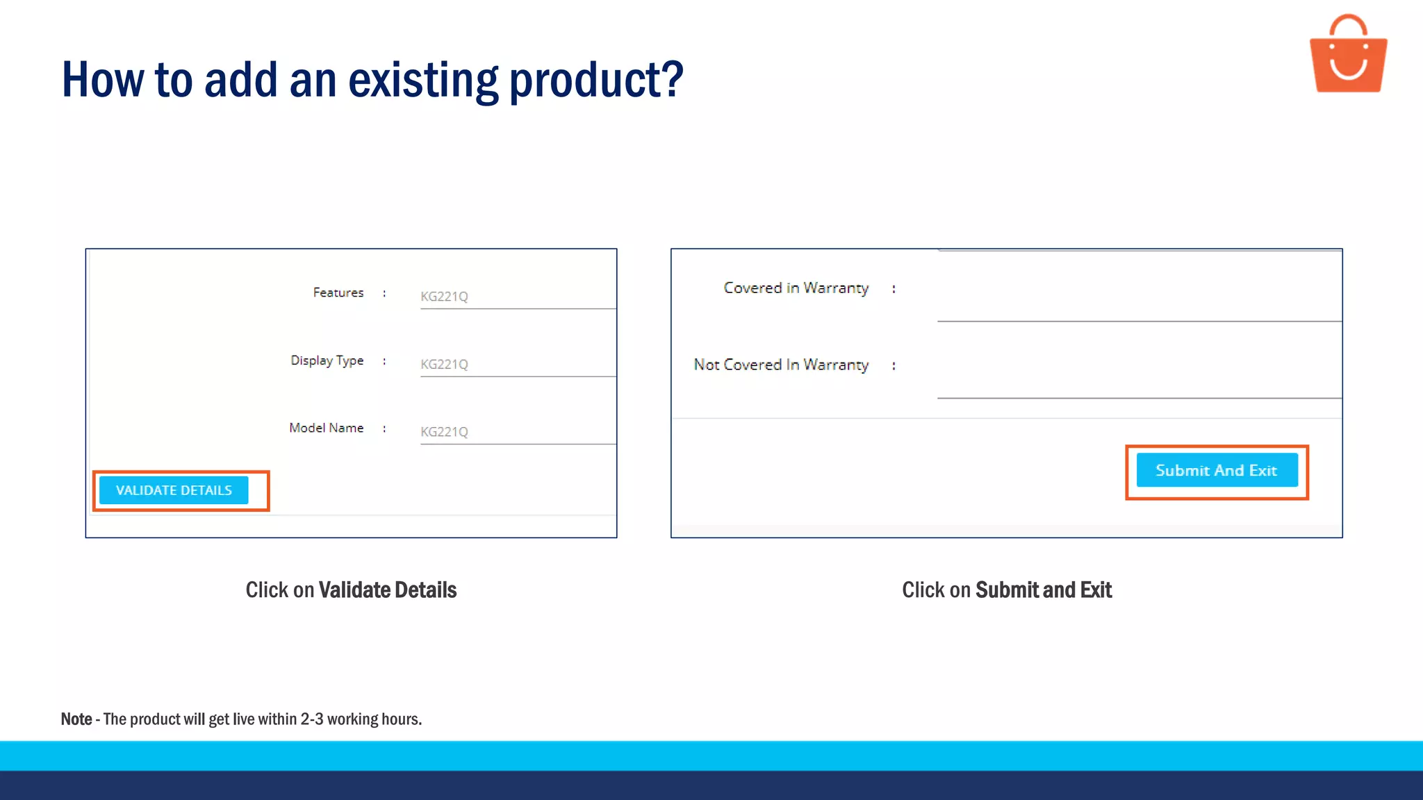 How to add an existing product?
Click on Validate Details Click on Submit and Exit
Note - The product will get live within 2-3 working hours.
