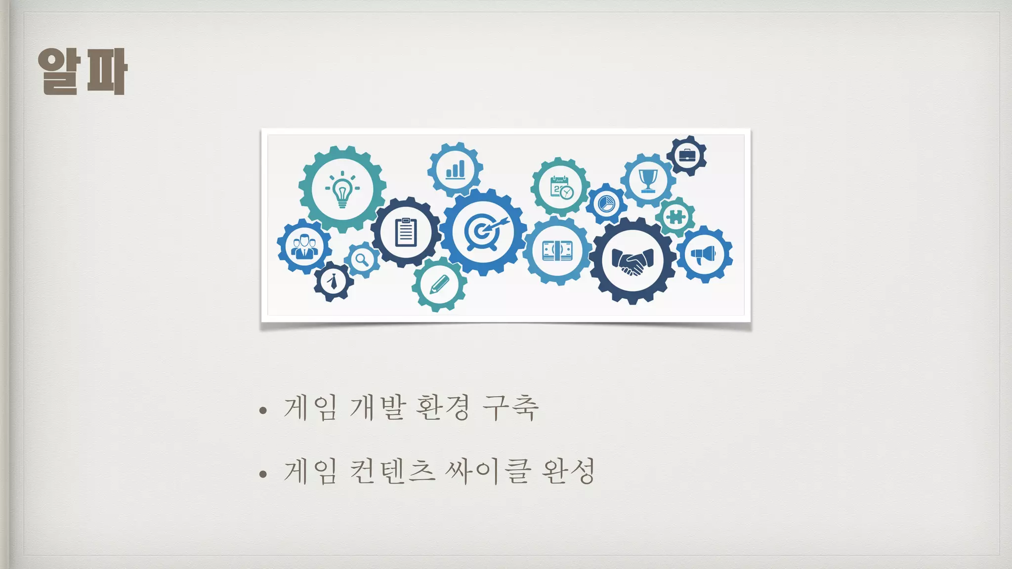 • 게임 개발 환경 구축
• 게임 컨텐츠 싸이클 완성
알파
 