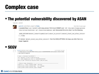 • The potential vulnerability discovered by ASAN
• SEGV
Complex case
 