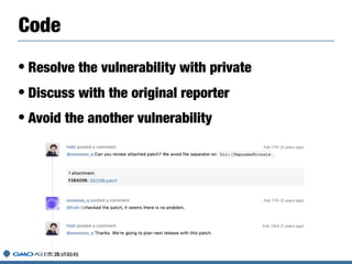 • Resolve the vulnerability with private
• Discuss with the original reporter
• Avoid the another vulnerability
Code
 